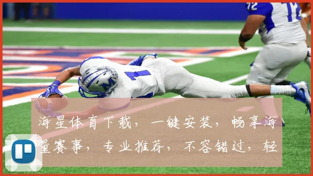 海星体育下载，一键安装，畅享海量赛事，专业推荐，不容错过，轻松体验